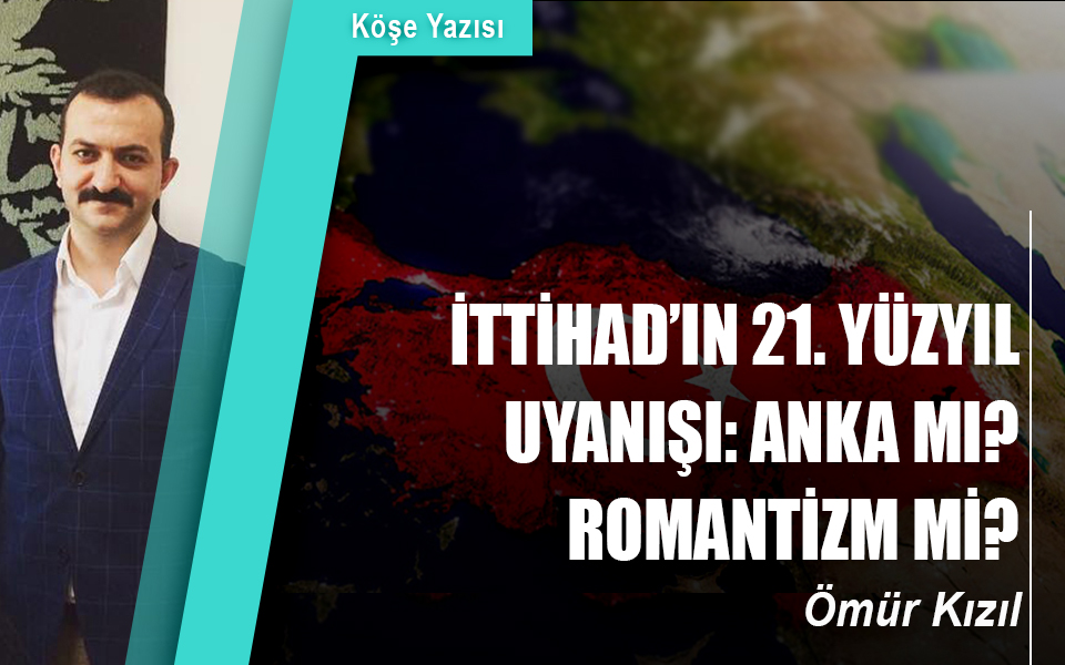 21186İttihad’ın 21. yüzyıl uyanışı Anka m Romantizm mi.jpg